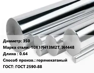 Круг нержавеющий 350 Сталь: 10Х17Н13М2Т, ЭИ448 L=0.64 горячекатаный ГОСТ: ГОСТ 2590-88